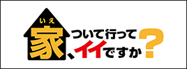 家、ついて行ってイイですか？