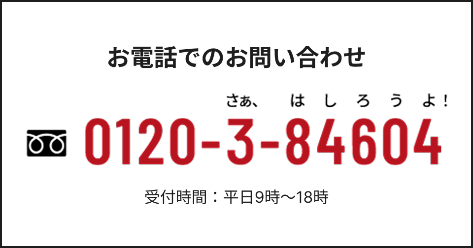 お電話でのお問い合わせ 0120-3-84604 受付時間：平日9時〜18時